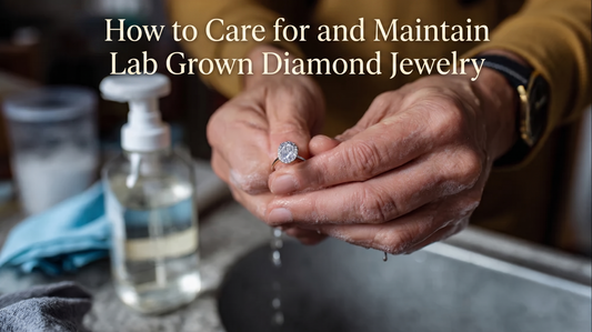 How to Care for and Maintain Lab Grown Diamond Jewelry