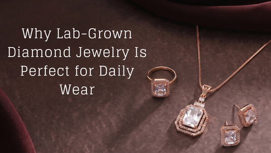 Why Lab-Grown Diamond Jewelry Is Perfect for Daily Wear